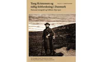 Palle O. Christiansen: Tang Kristensen og tidlig feltforskning i Danmark: National etnografi og folklore 1850 – 1920.